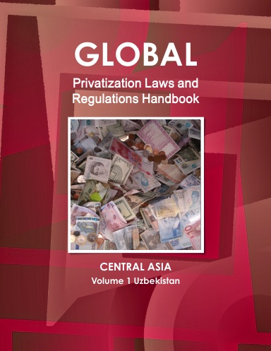 Global Privatization Laws and Regulations Handbook Central Asia Volume 1 Uzbekistan