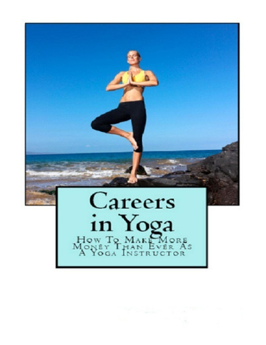 Careers in Yoga: How to Make More Money Than Ever As a Yoga Instructor