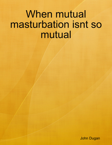 When mutual masturbation isnt so mutual