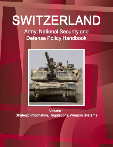 Switzerland Army, National Security and Defense Policy Handbook Volume 1 Strategic Information, Regulations, Weapon Systems