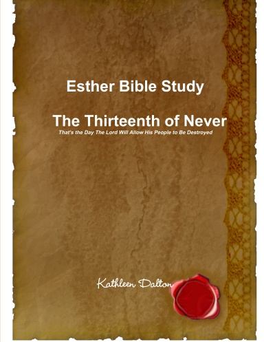 Esther Bible Study     The Thirteenth of Never  That's the Day The Lord Will Allow His People to Be Destroyed