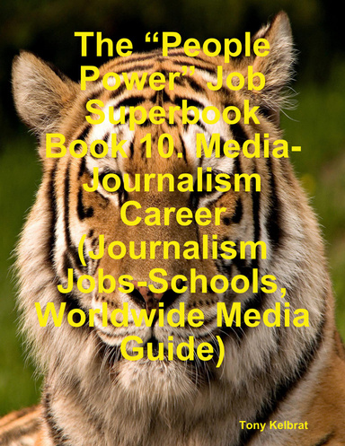 The “People Power” Job Superbook Book 10: Media-Journalism Career (Journalism Jobs-Schools, Worldwide Media Guide)