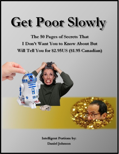 Get Poor Slowly: The 50 Pages of Secrets That I Don’t Want You to Know About But Will Tell You for $2.95US ($1.95 Canadian)