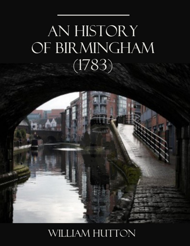 An History of Birmingham (1783) (Illustrated)