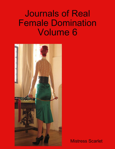 Journals of Real Female Domination: Volume 6