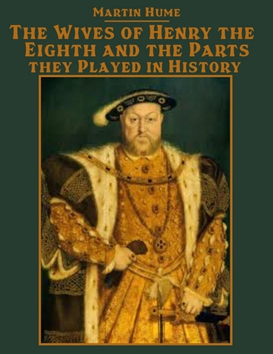 The Wives of Henry the Eighth and the Parts They Played in History (Illustrated)