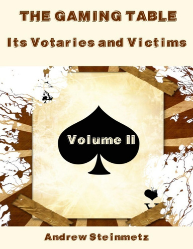 The Gaming Table : Its Votaries and Victims, Volume II (Illustrated)
