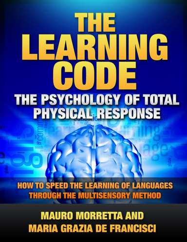 The Learning Code: The Psychology of Total Physical Response - How to Speed the Learning of Languages Through the Multisensory Method - A Practical Guide to Teaching Foreign Languages