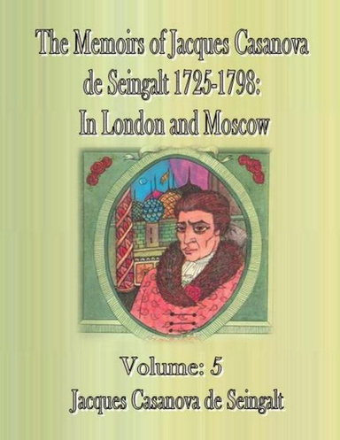 The Memoirs of Jacques Casanova de Seingalt 1725-1798: In London and Moscow-Volume: 5