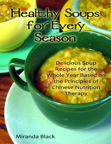 Healthy Soups for Every Season: Delicious Soup Recipes for the Whole Year Based on the Principles of Chinese Nutrition Therapy