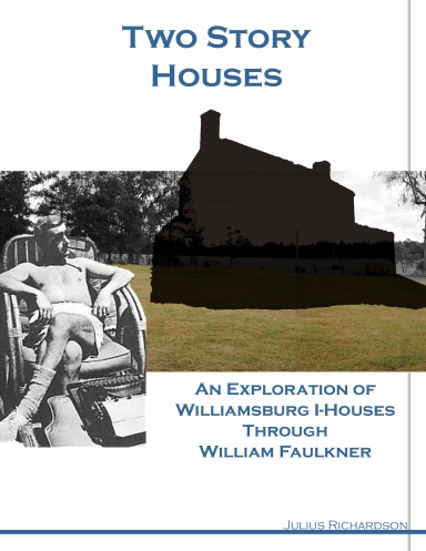 Two Story Houses:  An Exploration of Williamsburg I-Houses Through William Faulkner