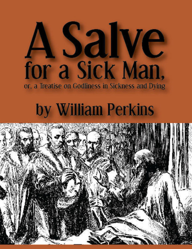A Salve for a Sick Man, or a Treatise on Godliness in Sickness and Dying