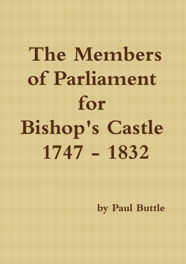 The Members of Parliament for Bishop's Castle 1747 - 1832 (COLOUR)