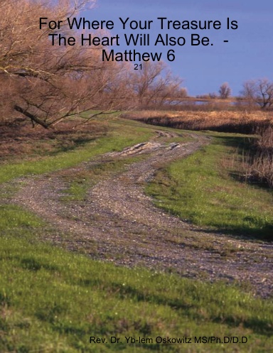 For Where Your Treasure Is The Heart Will Also Be. -Matthew 6:21