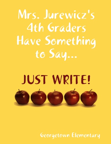 Mrs. Jurewicz's 4th Graders Have Something to Say...JUST WRITE!