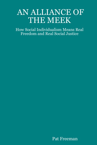 AN ALLIANCE OF THE MEEK: How Social Individualism Means Real Freedom and Real Social Justice