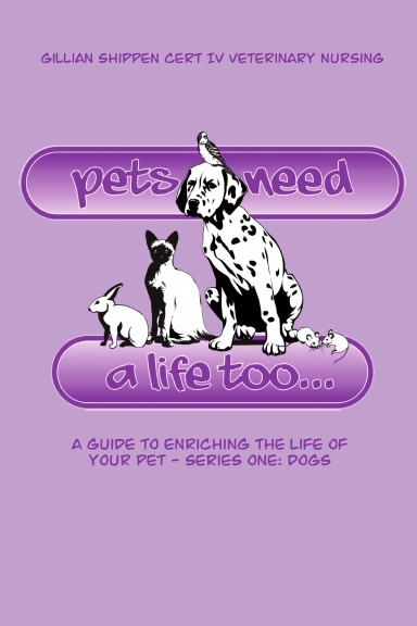Pets Need A Life Too - a guide to enriching the life of your pet