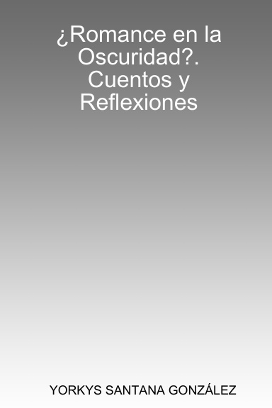 ¿Romance en la Oscuridad?. Cuentos y Reflexiones