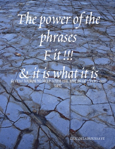 The power of the phrases        " F " it               & it is what it is