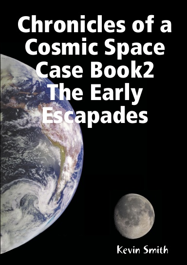 Chronicles of a Cosmic Space Case Book2 The Early Escapades