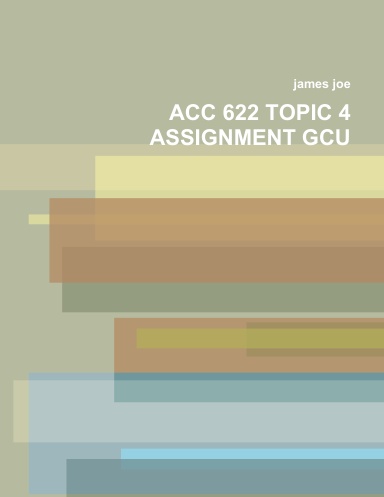 ACC 622 TOPIC 4 ASSIGNMENT GCU