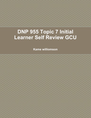 DNP 955 Topic 7 Initial Learner Self Review GCU