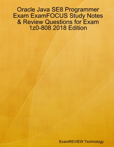 Oracle Java SE8 Programmer Exam ExamFOCUS Study Notes & Review Questions for Exam 1z0-808 2018 Edition
