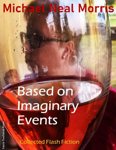 Based On Imaginary Events: Collected Flash Fiction