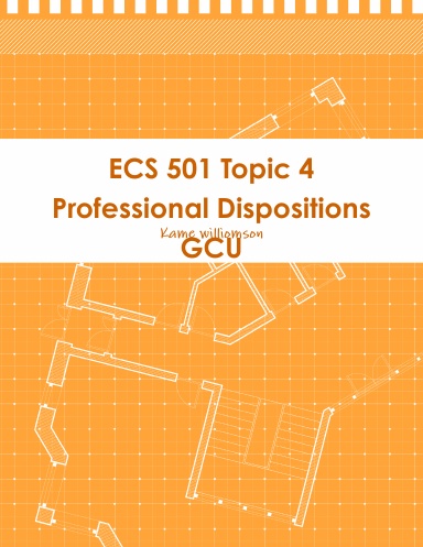ECS 501 Topic 4 Professional Dispositions GCU