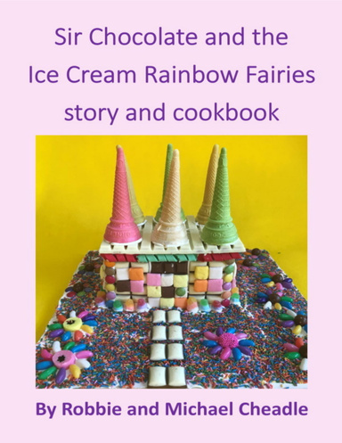Sir Chocolate and the Ice Cream Rainbow Fairies Story and Cookbook