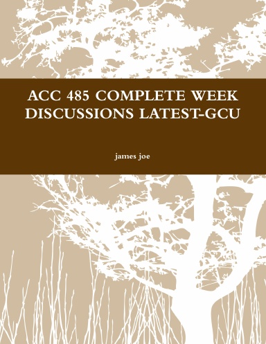 ACC 485 COMPLETE WEEK DISCUSSIONS LATEST-GCU