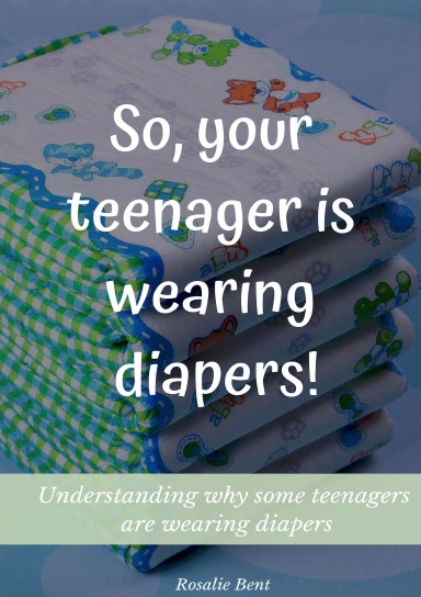 So, your teenager is wearing diapers...