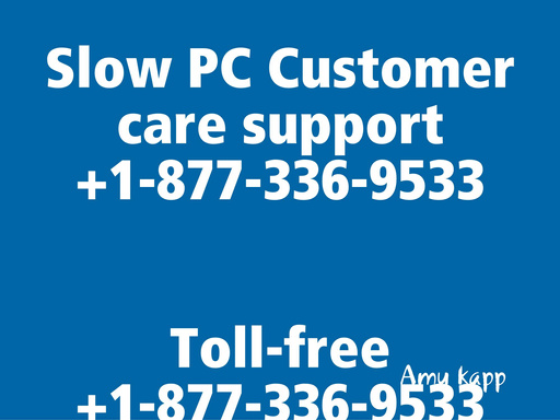 Slow PC Customer care support +1-877-336-9533