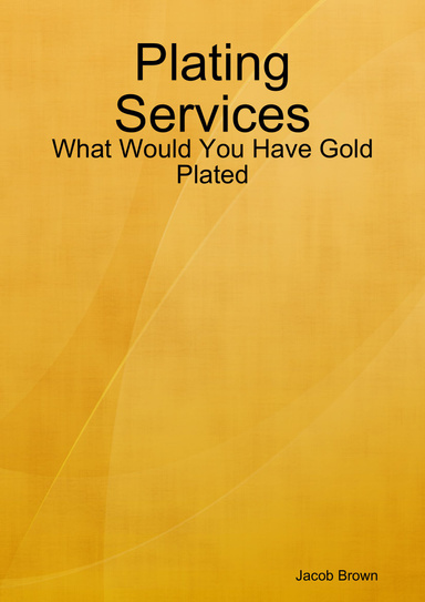 Plating Services - What Would You Have Gold Plated