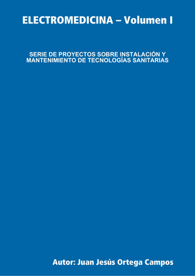 ELECTROMEDICINA – VOLUMEN I  SERIE DE PROYECTOS SOBRE INSTALACIÓN Y MANTENIMIENTO DE TECNOLOGÍAS SANITARIAS