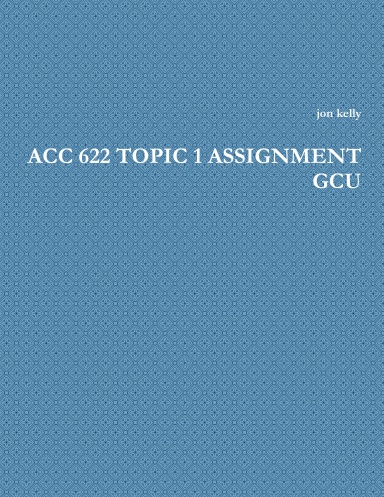 ACC 622 TOPIC 1 ASSIGNMENT GCU