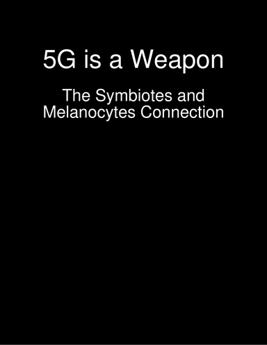 5G is a Weapon - The Symbiotes and Melanocytes Connection