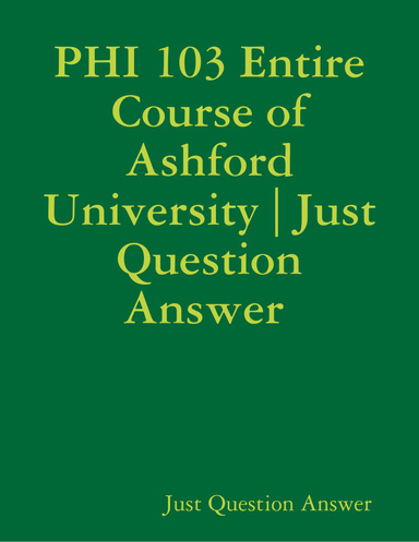 PHI 103 Entire Course of Ashford University | Just Question Answer