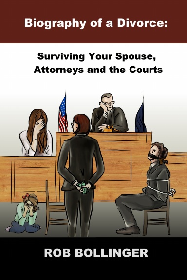 Biography of a Divorce: Surviving Your Spouse, Attorneys and the Courts