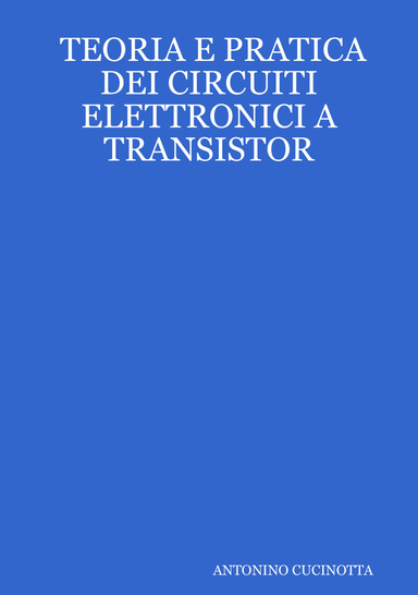 TEORIA E PRATICA DEI CIRCUITI ELETTRONICI A TRANSISTOR