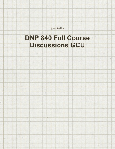 DNP 840 Full Course Discussions GCU