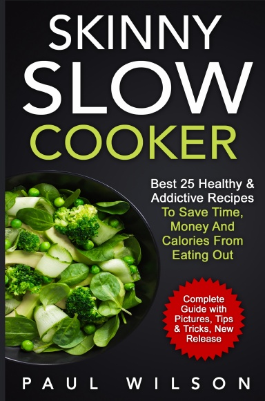 Skinny Slow Cooker: Best 25 Healthy & Addictive Recipes To Save Time, Money And Calories From Eating Out