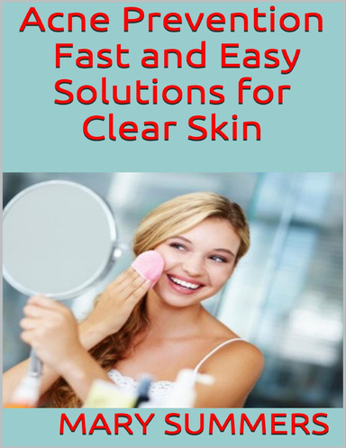 Acne Prevention: Fast and Easy Solutions for Clear Skin
