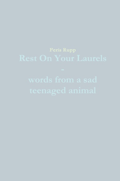 Rest On Your Laurels - words from a sad teenaged animal