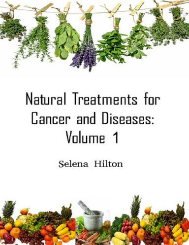 Natural Treatments for Cancers and Diseases: Volume 1
