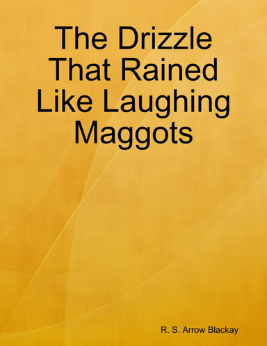 The Drizzle That Rained Like Laughing Maggots