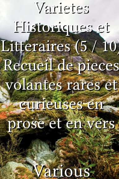 Varietes Historiques et Litteraires (5 / 10) Recueil de pieces volantes rares et curieuses en prose et en vers [French]