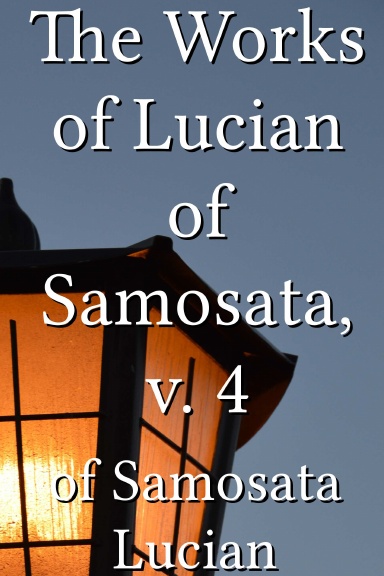 The Works of Lucian of Samosata, v. 4