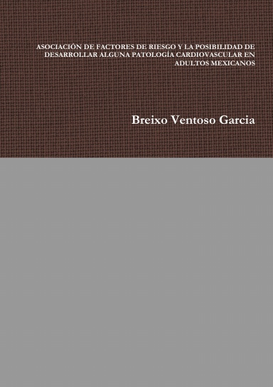 ASOCIACIÓN DE FACTORES DE RIESGO Y LA POSIBILIDAD DE  DESARROLLAR ALGUNA PATOLOGÍA CARDIOVASCULAR EN  ADULTOS MEXICANOS