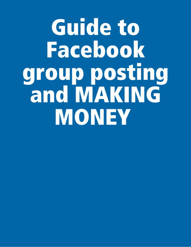 Guide to Facebook group posting and MAKING MONEY
